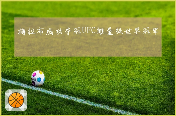 梅拉布成功夺冠UFC雏量级世界冠军